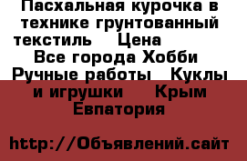 Пасхальная курочка в технике грунтованный текстиль. › Цена ­ 1 000 - Все города Хобби. Ручные работы » Куклы и игрушки   . Крым,Евпатория